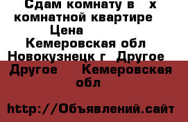 Сдам комнату в 2-х комнатной квартире. › Цена ­ 8 000 - Кемеровская обл., Новокузнецк г. Другое » Другое   . Кемеровская обл.